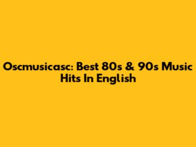 Oscmusicasc: Best 80s & 90s Music Hits In English