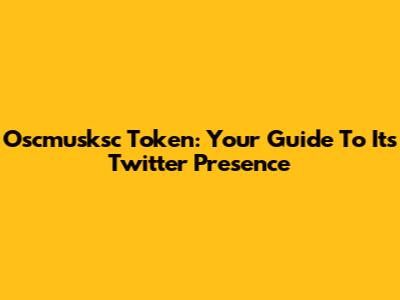 Oscmusksc Token: Your Guide To Its Twitter Presence