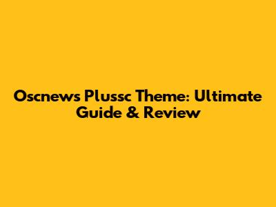 Oscnews Plussc Theme: Ultimate Guide & Review