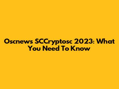 Oscnews SCCryptosc 2023: What You Need To Know