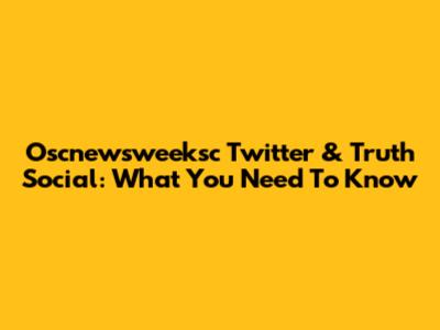 Oscnewsweeksc Twitter & Truth Social: What You Need To Know
