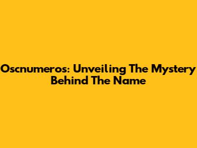 Oscnumeros: Unveiling The Mystery Behind The Name