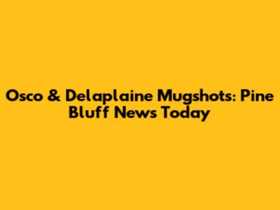 Osco & Delaplaine Mugshots: Pine Bluff News Today