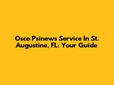 Osco Psinews Service In St. Augustine, FL: Your Guide