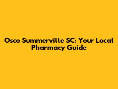 Osco Summerville SC: Your Local Pharmacy Guide