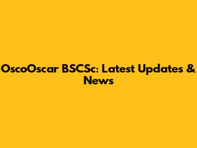 OscoOscar BSCSc: Latest Updates & News
