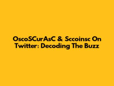 OscoSCurAsC & Sccoinsc On Twitter: Decoding The Buzz
