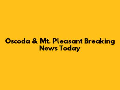 Oscoda & Mt. Pleasant Breaking News Today