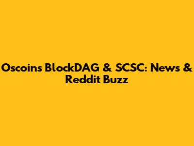 Oscoin's BlockDAG & SCSC: News & Reddit Buzz