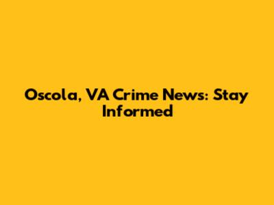 Oscola, VA Crime News: Stay Informed