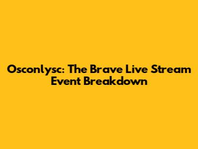 Osconlysc: The Brave Live Stream Event Breakdown