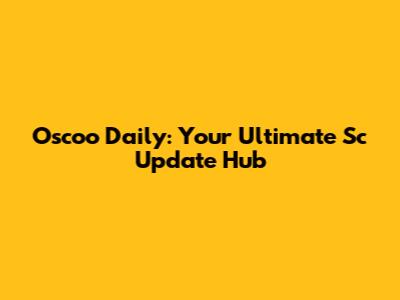 Oscoo Daily: Your Ultimate Sc Update Hub