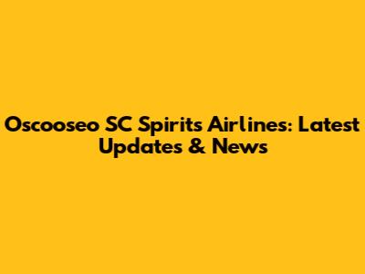 Oscooseo SC Spirits Airlines: Latest Updates & News