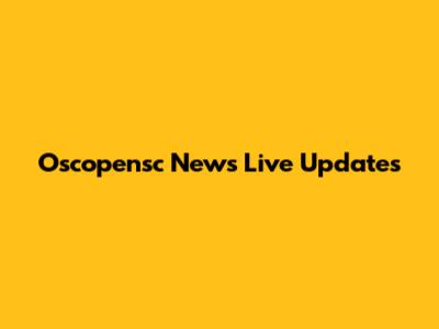 Oscopensc News Live Updates