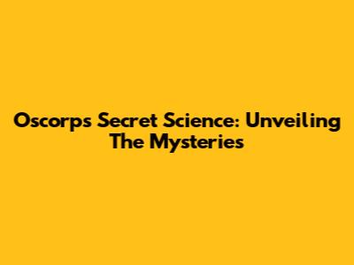 Oscorp's Secret Science: Unveiling The Mysteries