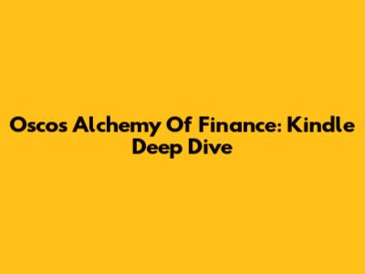 Oscos' Alchemy Of Finance: Kindle Deep Dive