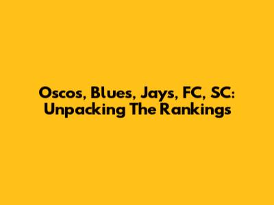 Oscos, Blues, Jays, FC, SC: Unpacking The Rankings