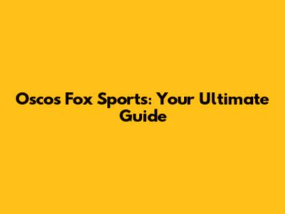 Oscos Fox Sports: Your Ultimate Guide