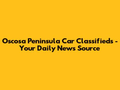Oscosa Peninsula Car Classifieds - Your Daily News Source