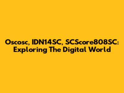 Oscosc, IDN14SC, SCScore808SC: Exploring The Digital World