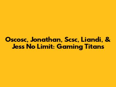 Oscosc, Jonathan, Scsc, Liandi, & Jess No Limit: Gaming Titans