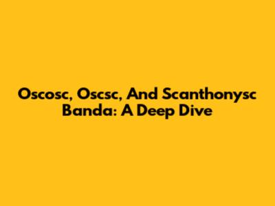 Oscosc, Oscsc, And Scanthonysc Banda: A Deep Dive