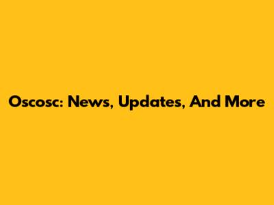 Oscosc: News, Updates, And More