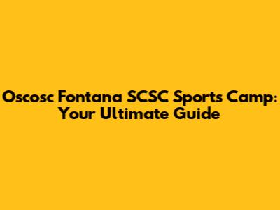 Oscosc Fontana SCSC Sports Camp: Your Ultimate Guide