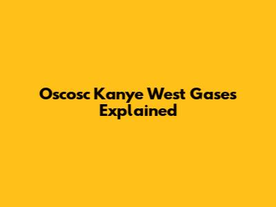 Oscosc Kanye West Gases Explained