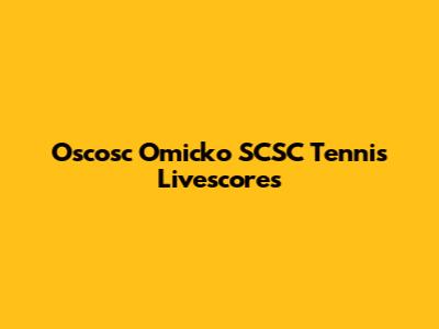 Oscosc Omicko SCSC Tennis Livescores