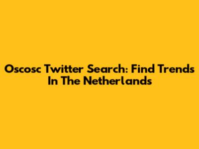 Oscosc Twitter Search: Find Trends In The Netherlands