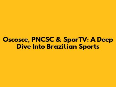 Oscosce, PNCSC & SporTV: A Deep Dive Into Brazilian Sports