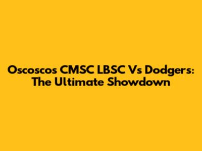 Oscoscos CMSC LBSC Vs Dodgers: The Ultimate Showdown