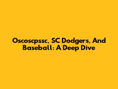 Oscoscpssc, SC Dodgers, And Baseball: A Deep Dive