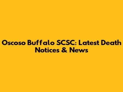 Oscoso Buffalo SCSC: Latest Death Notices & News