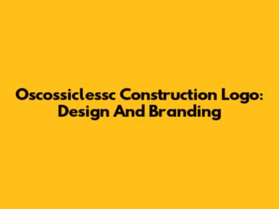 Oscossiclessc Construction Logo: Design And Branding