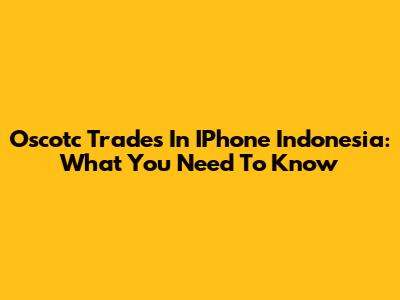 Oscotc Trades In IPhone Indonesia: What You Need To Know