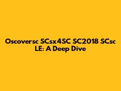 Oscoversc SCsx4SC SC2018 SCsc LE: A Deep Dive