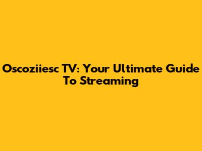 Oscoziiesc TV: Your Ultimate Guide To Streaming