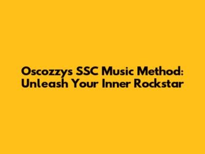 Oscozzy's SSC Music Method: Unleash Your Inner Rockstar