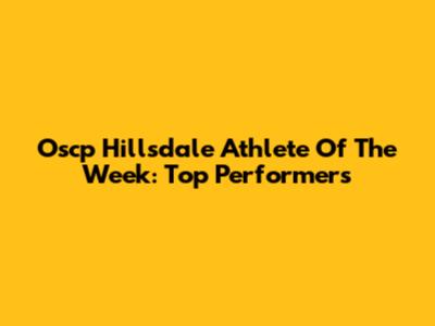 Oscp Hillsdale Athlete Of The Week: Top Performers