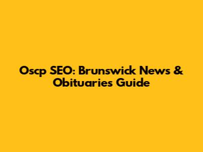 Oscp SEO: Brunswick News & Obituaries Guide