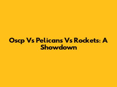 Oscp Vs Pelicans Vs Rockets: A Showdown