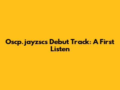 Oscp.jayzsc's Debut Track: A First Listen