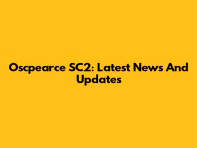 Oscpearce SC2: Latest News And Updates