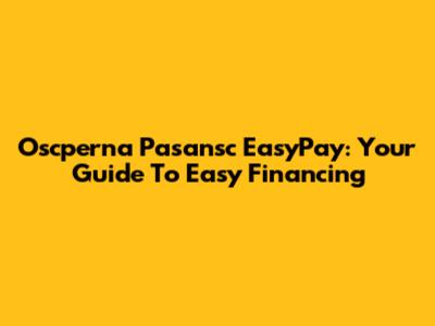 Oscperna Pasansc EasyPay: Your Guide To Easy Financing