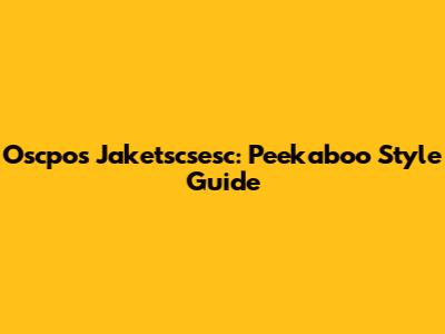 Oscpos Jaketscsesc: Peekaboo Style Guide