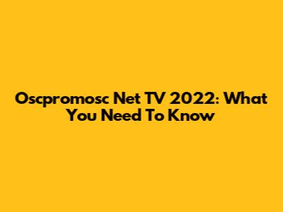 Oscpromosc Net TV 2022: What You Need To Know