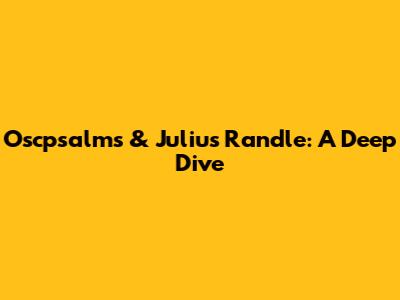Oscpsalms & Julius Randle: A Deep Dive
