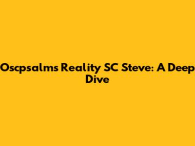Oscpsalms Reality SC Steve: A Deep Dive
